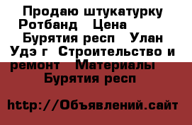 Продаю штукатурку Ротбанд › Цена ­ 350 - Бурятия респ., Улан-Удэ г. Строительство и ремонт » Материалы   . Бурятия респ.